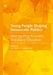 Young People Shaping Democratic Politics: Interrogating Inclusion, Mobilising Education by Ian Rivers