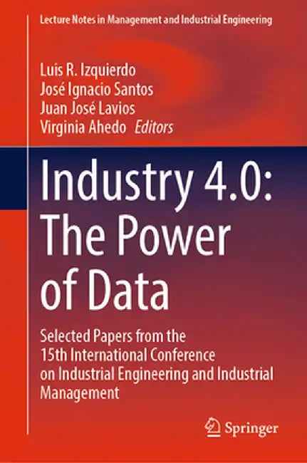 Industry 4.0: The Power of Data: Selected Papers from the 15th International Conference on Industrial Engineering and Industrial Management by Luis R. Izquierdo