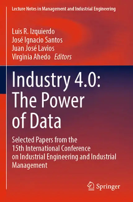 Industry 4.0: The Power of Data: Selected Papers from the 15th International Conference on Industrial Engineering and Industrial Management by Luis R. Izquierdo
