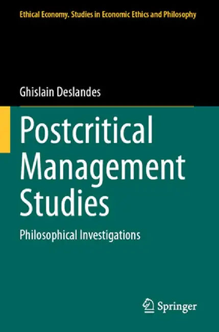 Postcritical Management Studies: Philosophical Investigations by Ghislain Deslandes
