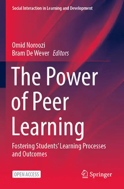 The Power of Peer Learning: Fostering Students' Learning Processes and Outcomes by Omid Noroozi