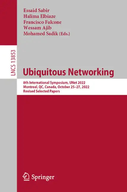 Ubiquitous Networking: 8th International Symposium, Unet 2022, Montreal, Qc, Canada, October 25-27, 2022, Revised Selected Papers by Essaid Sabir