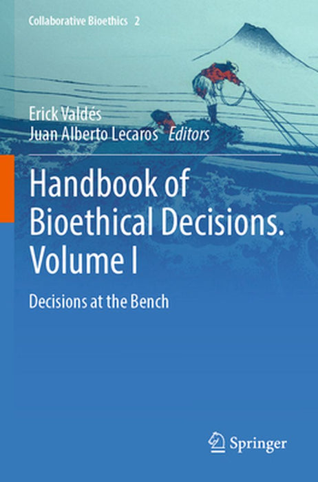 Handbook of Bioethical Decisions. Volume I: Decisions at the Bench by Erick Valdés