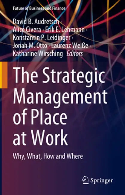 The Strategic Management of Place at Work: Why, What, How and Where by David B. Audretsch