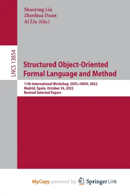 Structured Object-Oriented Formal Language and Method: 11th International Workshop, SOFL+MSVL 2022, Madrid, Spain, October 24, 2022, Revised Selected Papers