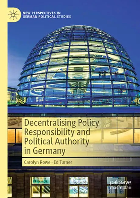Decentralising Policy Responsibility and Political Authority in Germany by Carolyn Rowe