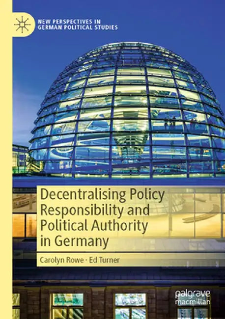 Decentralising Policy Responsibility and Political Authority in Germany by Carolyn Rowe