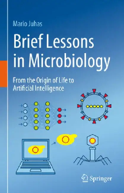 Brief Lessons in Microbiology: From the Origin of Life to Artificial Intelligence by Mario Juhas
