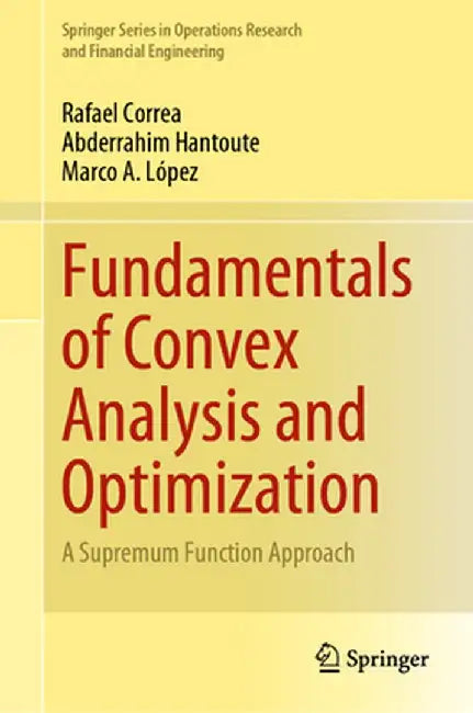 Fundamentals of Convex Analysis and Optimization: A Supremum Function Approach by Correa