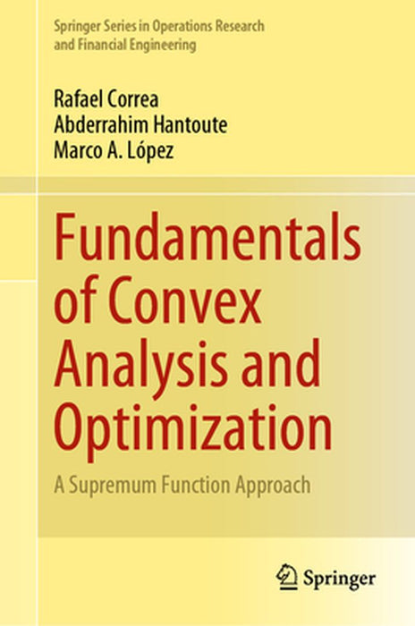 Fundamentals of Convex Analysis and Optimization: A Supremum Function Approach by Correa