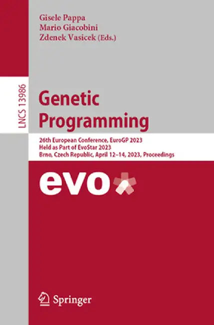 Genetic Programming: 26th European Conference, Eurogp 2023, Held as Part of Evostar 2023, Brno, Czech Republic, April 12-14, 2023, Proceedings by Gisele Pappa