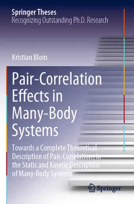 Pair-Correlation Effects in Many-Body Systems: Towards a Complete Theoretical Description of Pair-Correlations in the Static and Kinetic Description o by Kristian Blom