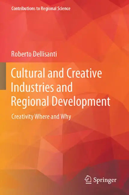 Cultural and Creative Industries and Regional Development: Creativity Where and Why by Roberto Dellisanti