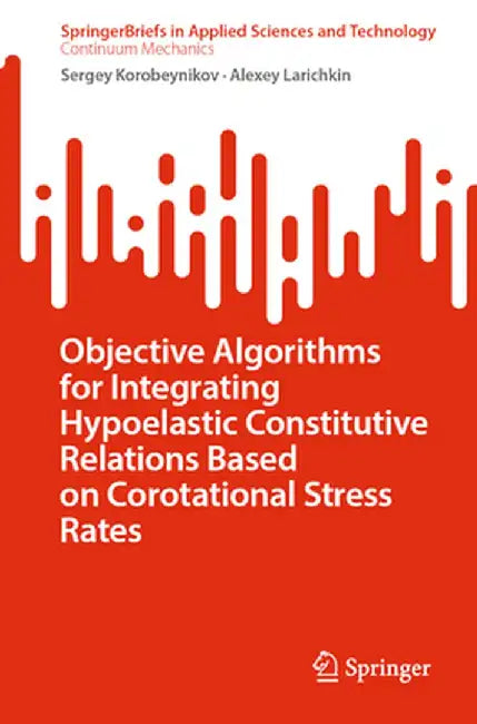 Objective Algorithms for Integrating Hypoelastic Constitutive Relations Based on Corotational Stress Rates by Sergey Korobeynikov