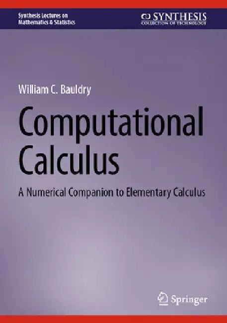 Computational Calculus: A Numerical Companion to Elementary Calculus by William Bauldry