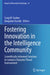 Fostering Innovation in the Intelligence Community: Scientifically-Informed Solutions to Combat a Dynamic Threat Environment by Craig W. Gruber