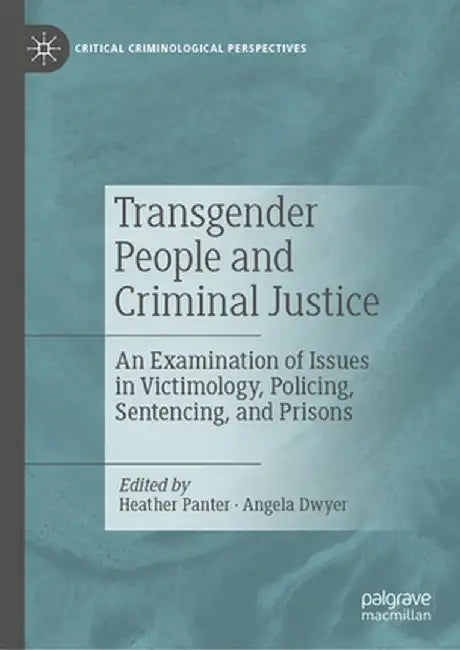 Transgender People and Criminal Justice: An Examination of Issues in Victimology, Policing, Sentencing, and Prisons by Heather Panter