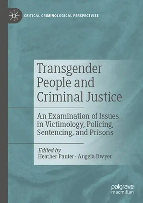 Transgender People and Criminal Justice: An Examination of Issues in Victimology, Policing, Sentencing, and Prisons by Heather Panter