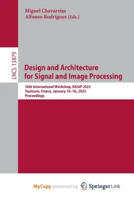 Design and Architecture for Signal and Image Processing: 16th International Workshop, DASIP 2023, Toulouse, France, January 16-18, 2023, Proceedings by Edward P. Jones