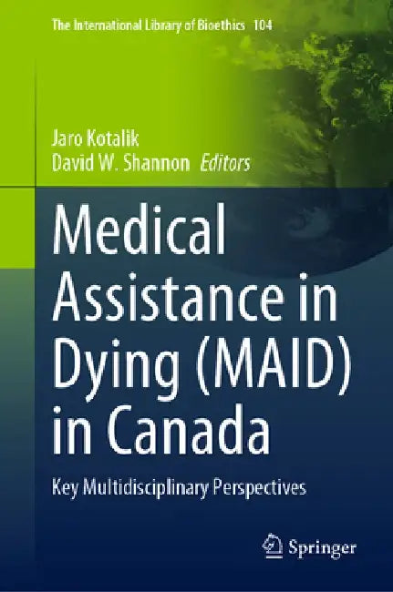 Medical Assistance in Dying (Maid) in Canada: Key Multidisciplinary Perspectives by Jaro Kotalik