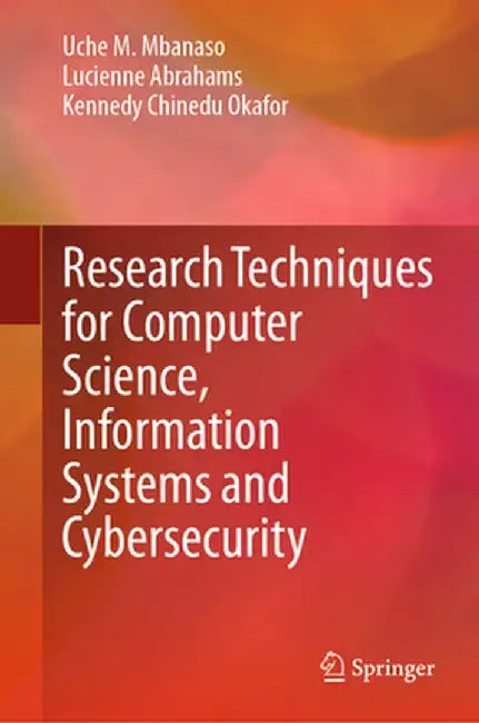 Research Techniques for Computer Science, Information Systems and Cybersecurity by Uche M. Mbanaso