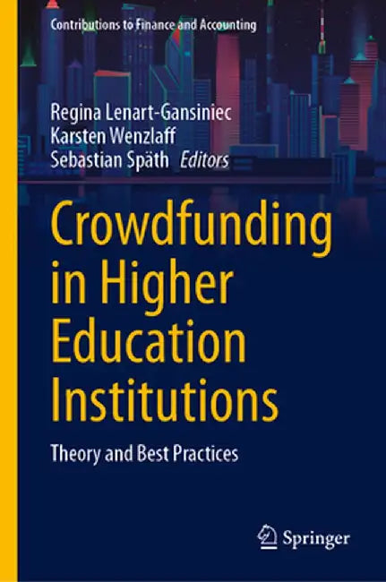 Crowdfunding in Higher Education Institutions: Theory and Best Practices by Regina Lenart-Gansiniec
