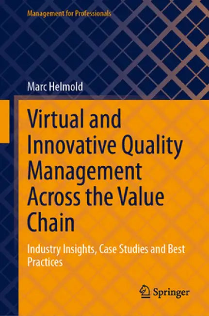 Virtual and Innovative Quality Management Across the Value Chain: Industry Insights, Case Studies and Best Practices by Marc Helmold