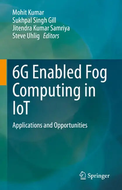 6g Enabled Fog Computing in Iot: Applications and Opportunities by Mohit Kumar