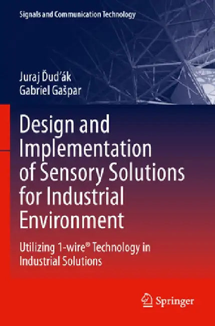 Design and Implementation of Sensory Solutions for Industrial Environment: Utilizing 1-Wire(r) Technology in Industrial Solutions by Juraj Ďuďák