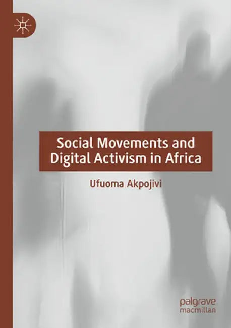 Social Movements and Digital Activism in Africa by Ufuoma Akpojivi