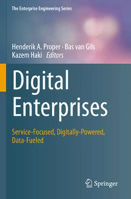 Digital Enterprises: Service-Focused, Digitally-Powered, Data-Fueled by Henderik A. Proper