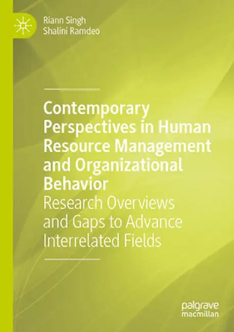 Contemporary Perspectives in Human Resource Management and Organizational Behavior: Research Overviews and Gaps to Advance Interrelated Fields by Riann Singh