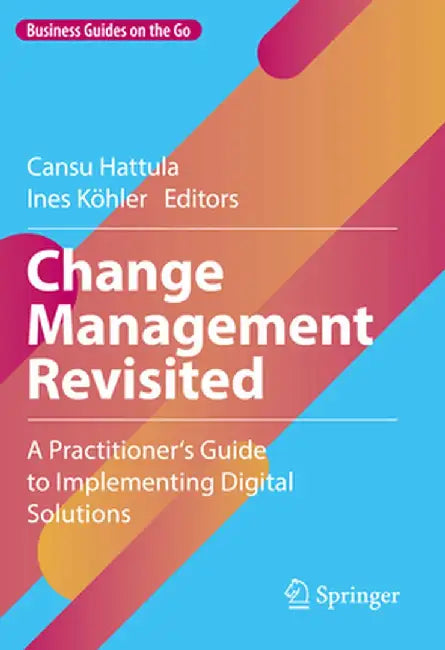 Change Management Revisited: A Practitioner's Guide to Implementing Digital Solutions by Cansu Hattula
