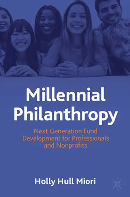 Millennial Philanthropy: Next Generation Fund Development for Professionals and Nonprofits by Holly Hull Miori