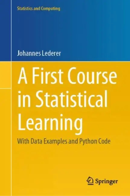 A First Course in Statistical Learning: With Data Examples and Python Code by Johannes Lederer