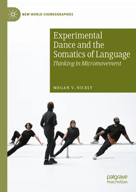 Experimental Dance and the Somatics of Language: Thinking in Micromovement by Megan V. Nicely