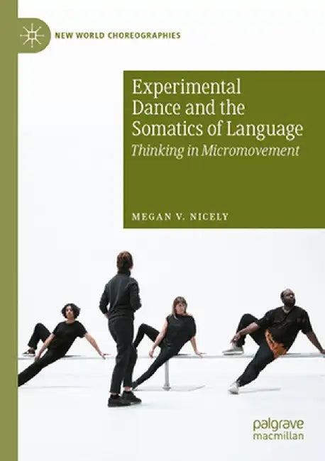 Experimental Dance and the Somatics of Language: Thinking in Micromovement by Megan V. Nicely