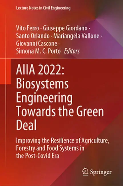 Aiia 2022: Biosystems Engineering Towards the Green Deal: Improving the Resilience of Agriculture, Forestry and Food Systems in the Post-Covid Era by Vito Ferro