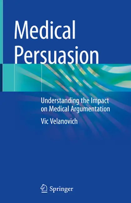 Medical Persuasion: Understanding the Impact on Medical Argumentation by Vic Velanovich