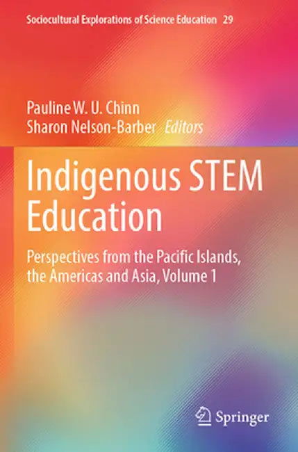 Indigenous Stem Education: Perspectives from the Pacific Islands, the Americas and Asia, Volume 1 by Pauline W. U. Chinn