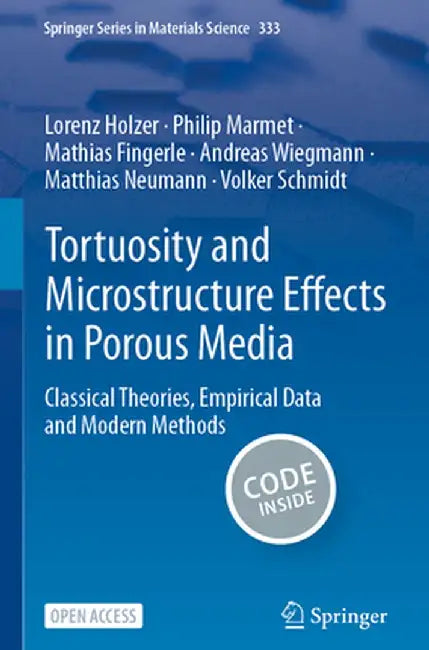 Tortuosity and Microstructure Effects in Porous Media: Classical Theories, Empirical Data and Modern Methods by Lorenz Holzer