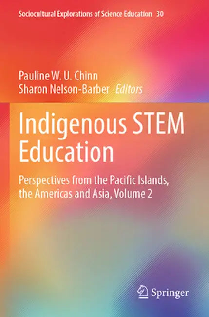 Indigenous Stem Education: Perspectives from the Pacific Islands, the Americas and Asia, Volume 2 by Pauline W. U. Chinn