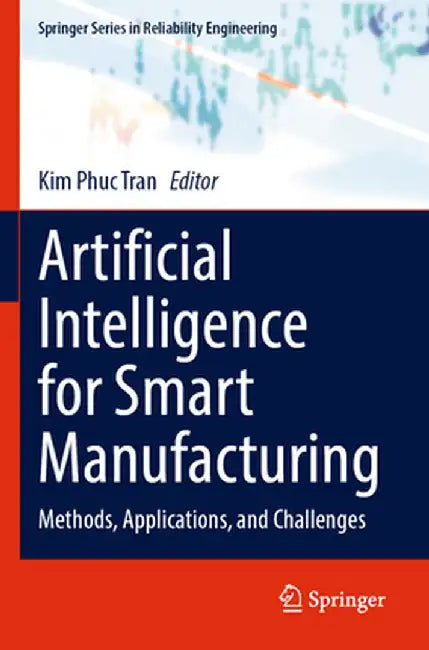 Artificial Intelligence for Smart Manufacturing: Methods, Applications, and Challenges by Kim Phuc Tran