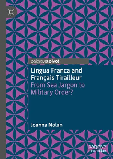 Lingua Franca and Francais Tirailleur: From Sea Jargon to Military Order? by Joanna Nolan