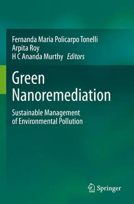 Green Nanoremediation: Sustainable Management of Environmental Pollution by Fernanda Maria Policarpo Tonelli