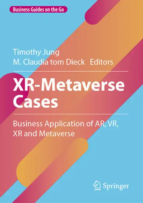 Xr-Metaverse Cases: Business Application of Ar, Vr, Xr and Metaverse by Timothy Jung