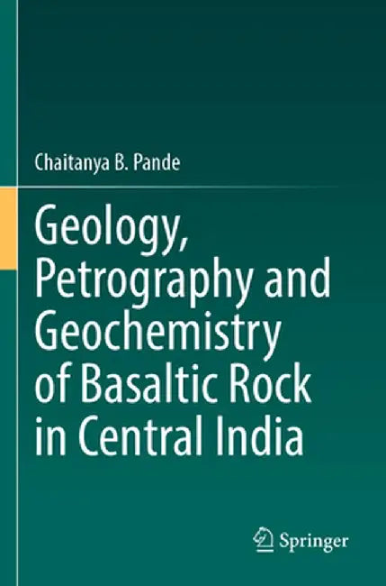 Geology, Petrography and Geochemistry of Basaltic Rock in Central India by Chaitanya B. Pande