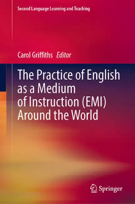 The Practice of English as a Medium of Instruction (Emi) Around the World by Carol Griffiths