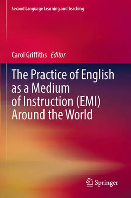 The Practice of English as a Medium of Instruction (Emi) Around the World by Carol Griffiths