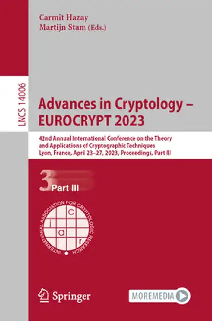 Advances in Cryptology - Eurocrypt 2023: 42nd Annual International Conference on the Theory and Applications of Cryptographic Techniques, Lyon, France by Carmit Hazay